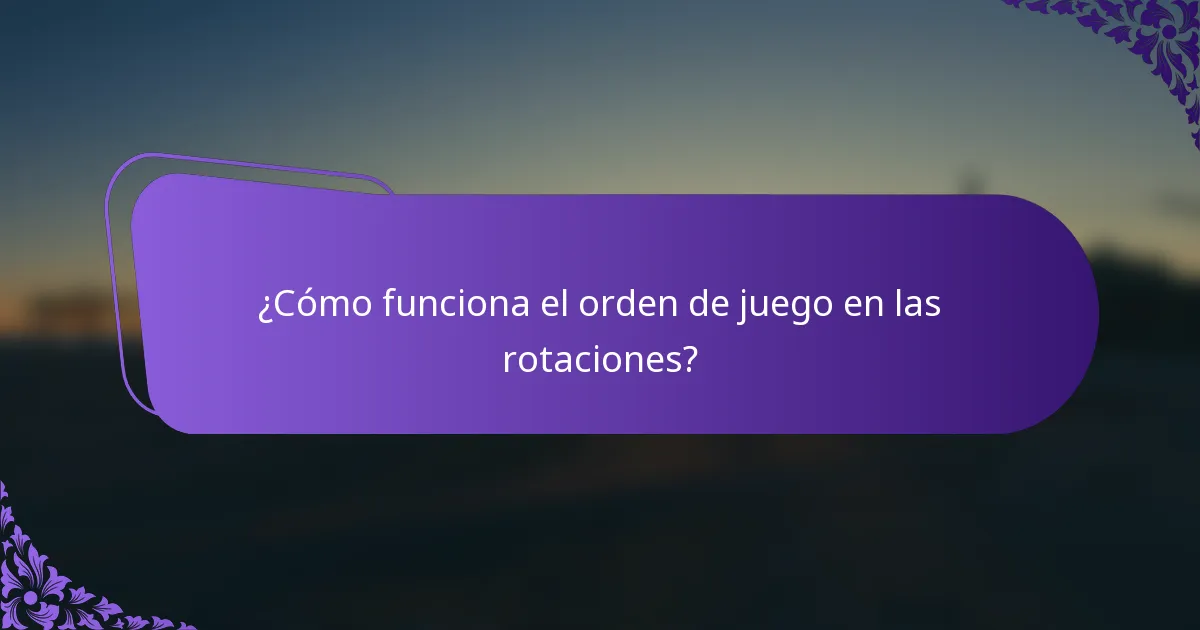 ¿Cómo funciona el orden de juego en las rotaciones?