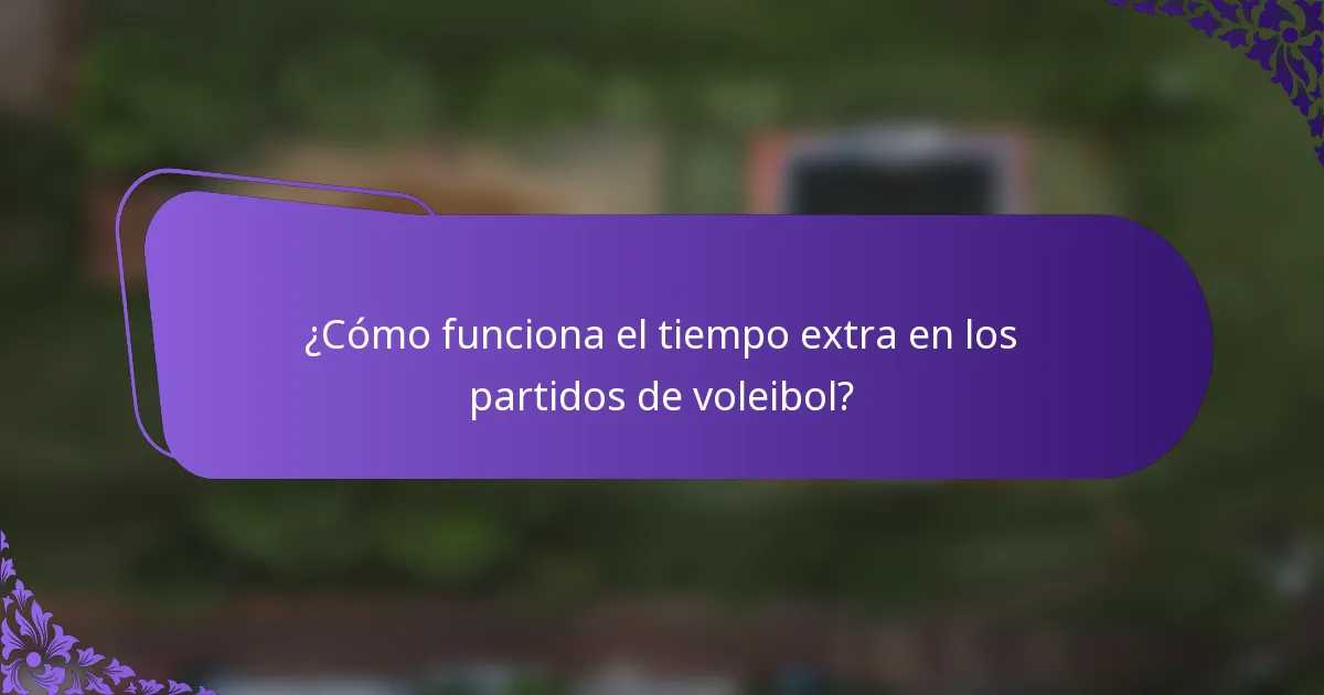 ¿Cómo funciona el tiempo extra en los partidos de voleibol?