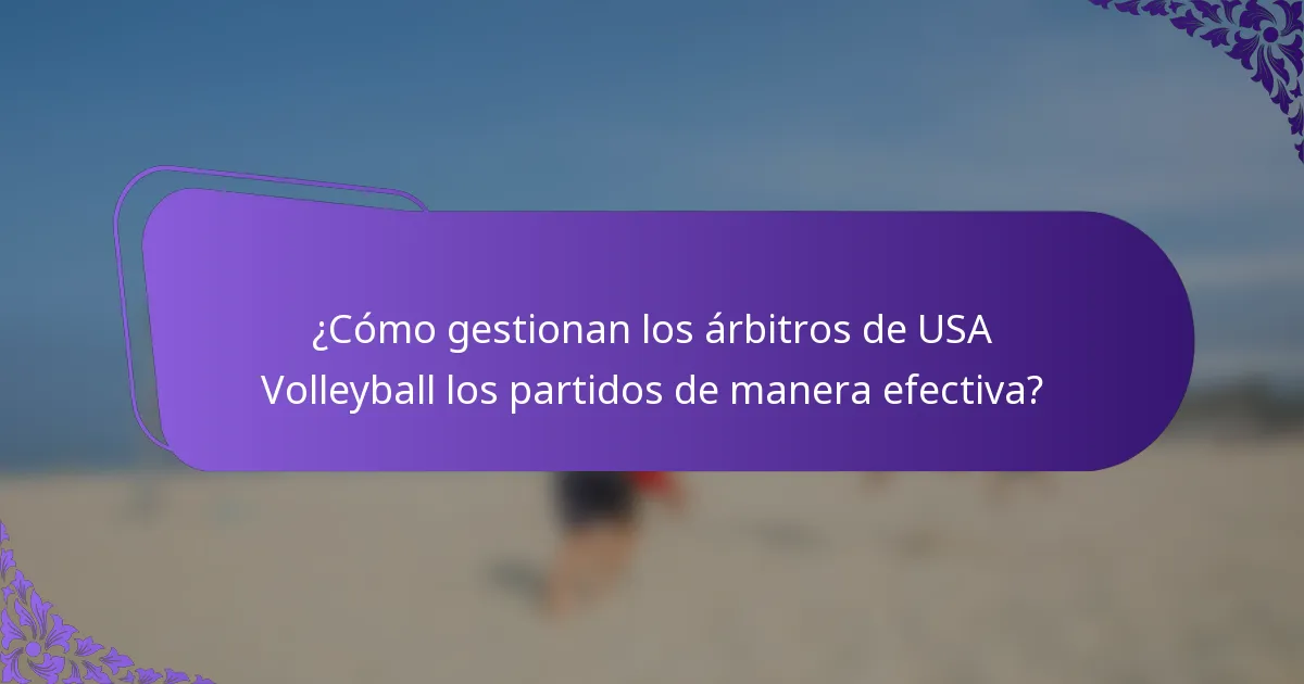 ¿Cómo gestionan los árbitros de USA Volleyball los partidos de manera efectiva?