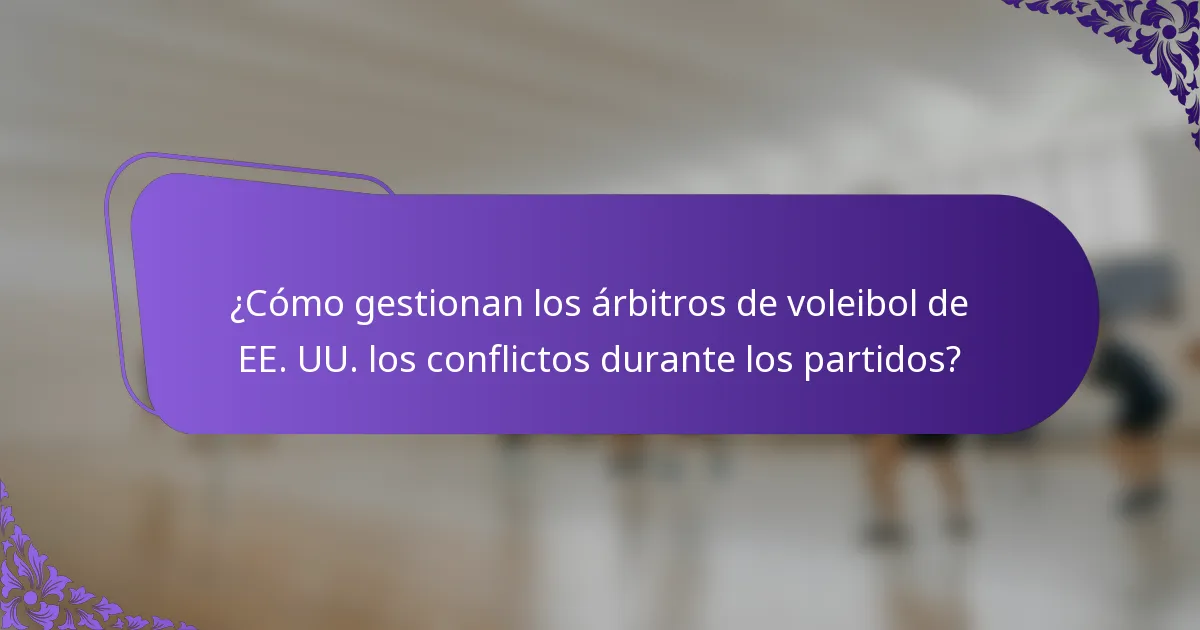 ¿Cómo gestionan los árbitros de voleibol de EE. UU. los conflictos durante los partidos?