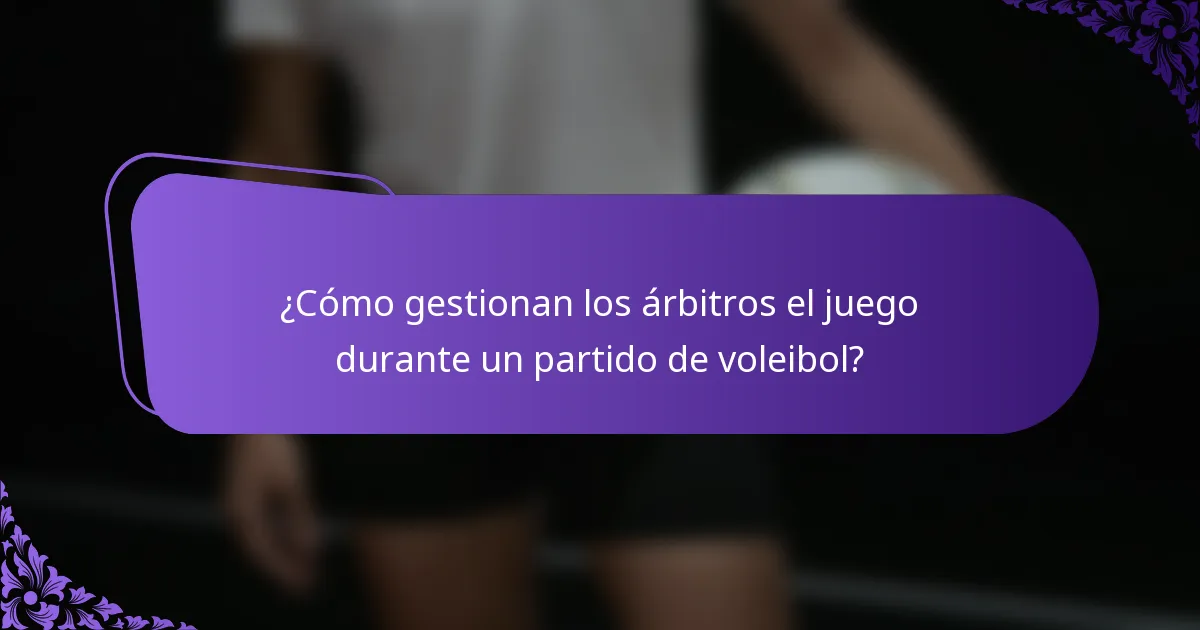 ¿Cómo gestionan los árbitros el juego durante un partido de voleibol?