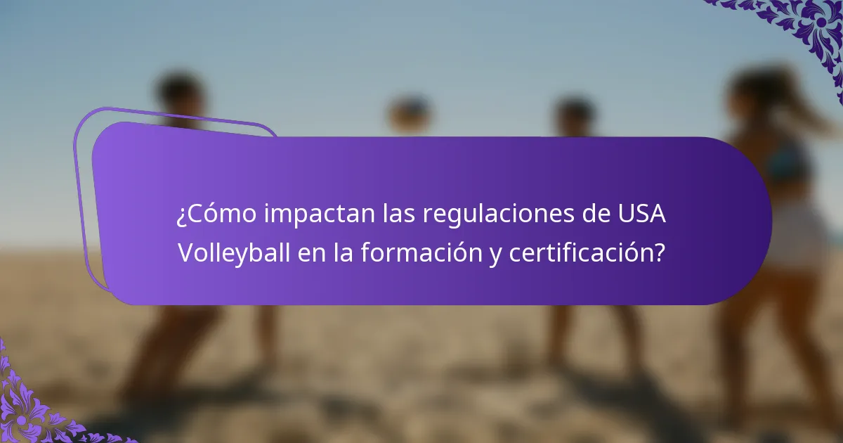 ¿Cómo impactan las regulaciones de USA Volleyball en la formación y certificación?