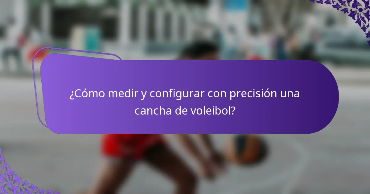 ¿Cómo medir y configurar con precisión una cancha de voleibol?