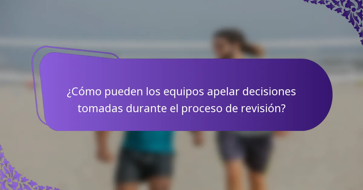 ¿Cómo pueden los equipos apelar decisiones tomadas durante el proceso de revisión?