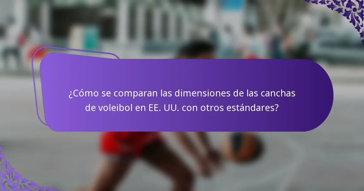 ¿Cómo se comparan las dimensiones de las canchas de voleibol en EE. UU. con otros estándares?