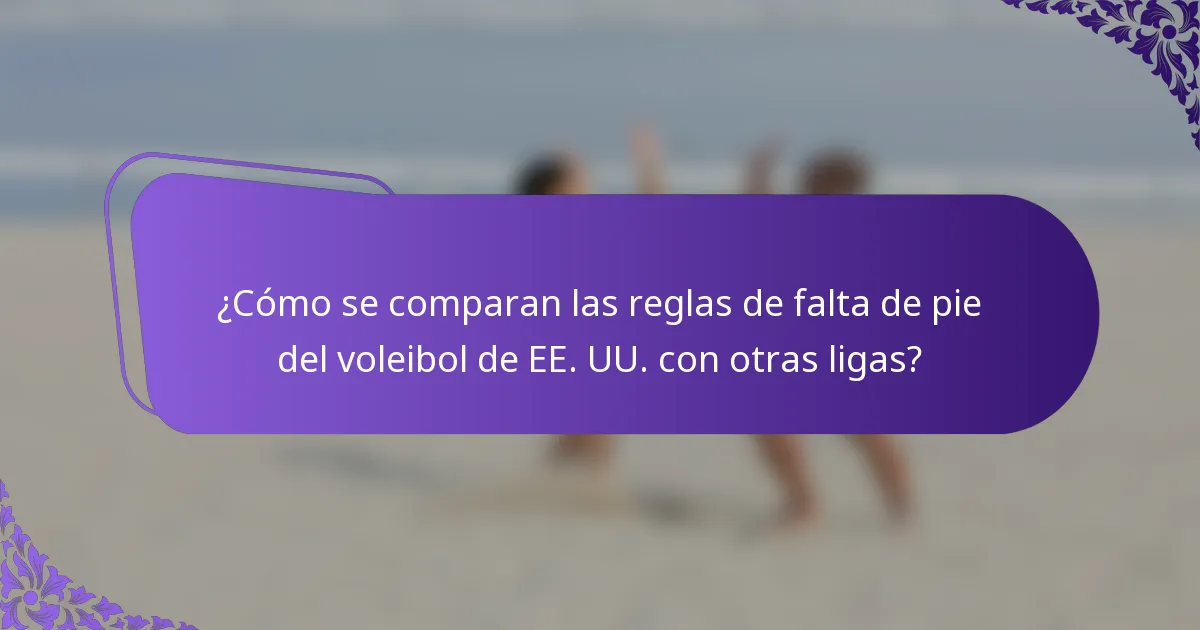 ¿Cómo se comparan las reglas de falta de pie del voleibol de EE. UU. con otras ligas?