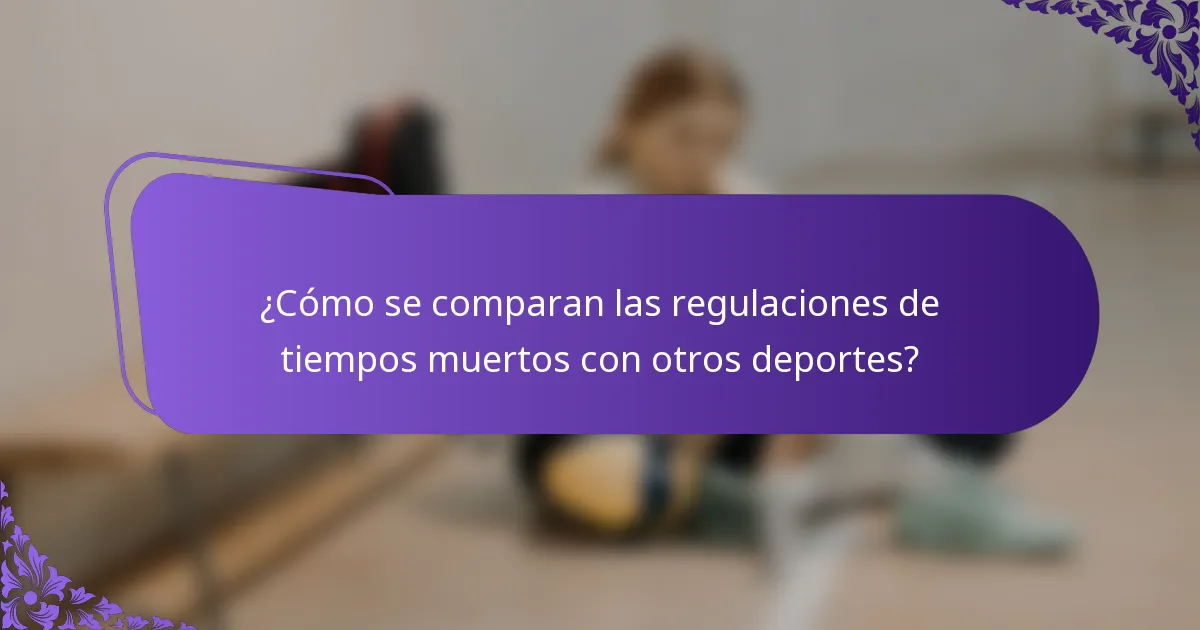 ¿Cómo se comparan las regulaciones de tiempos muertos con otros deportes?