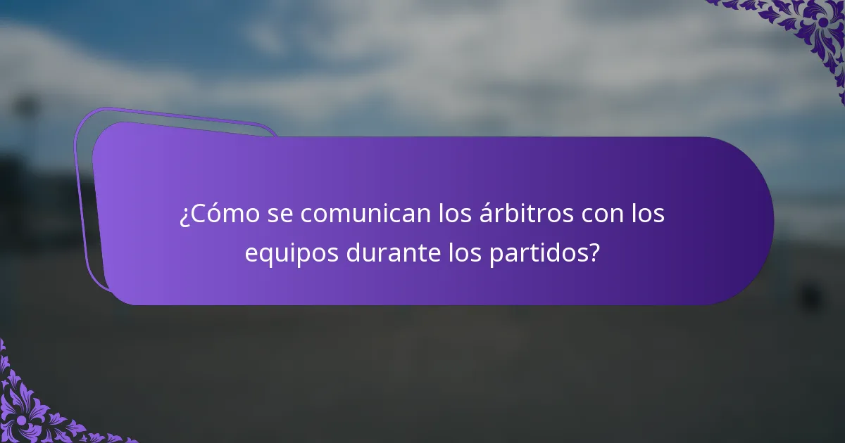 ¿Cómo se comunican los árbitros con los equipos durante los partidos?