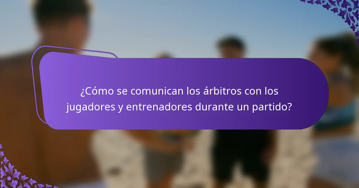 ¿Cómo se comunican los árbitros con los jugadores y entrenadores durante un partido?