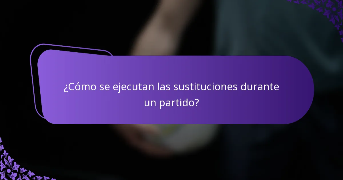 ¿Cómo se ejecutan las sustituciones durante un partido?