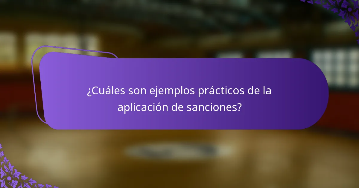 ¿Cuáles son ejemplos prácticos de la aplicación de sanciones?