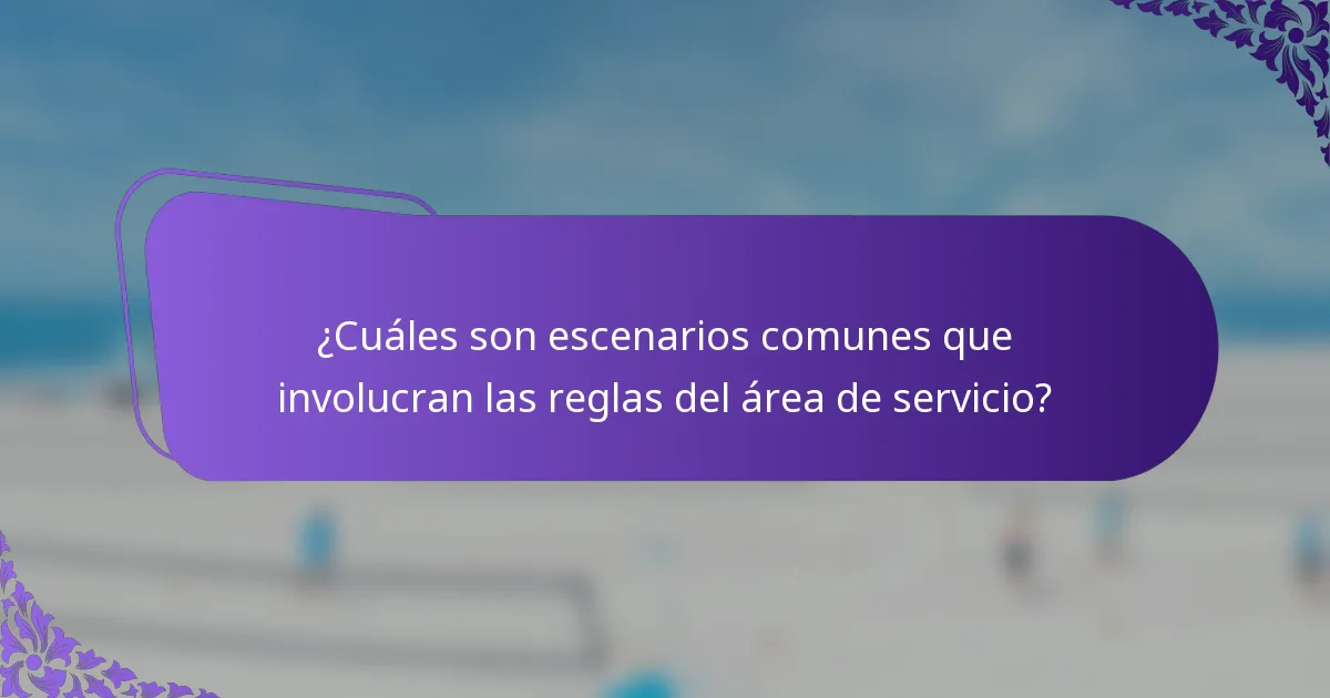 ¿Cuáles son escenarios comunes que involucran las reglas del área de servicio?