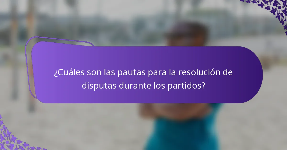 ¿Cuáles son las pautas para la resolución de disputas durante los partidos?