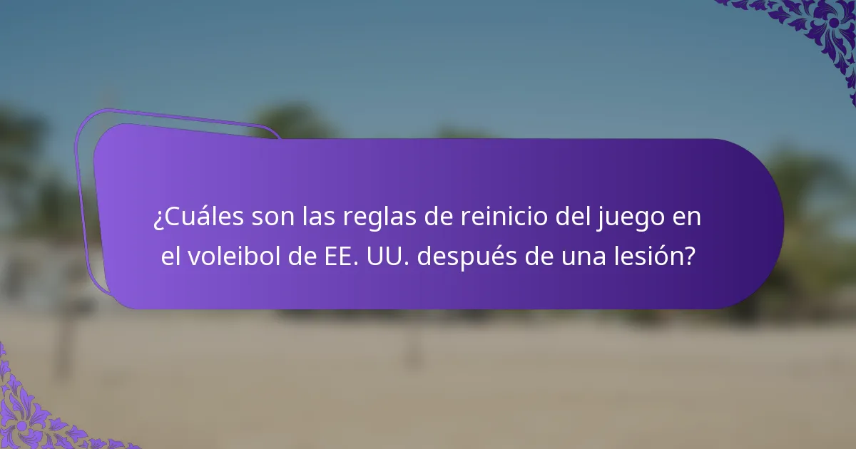 ¿Cuáles son las reglas de reinicio del juego en el voleibol de EE. UU. después de una lesión?