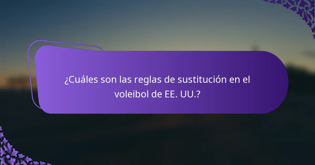 ¿Cuáles son las reglas de sustitución en el voleibol de EE. UU.?