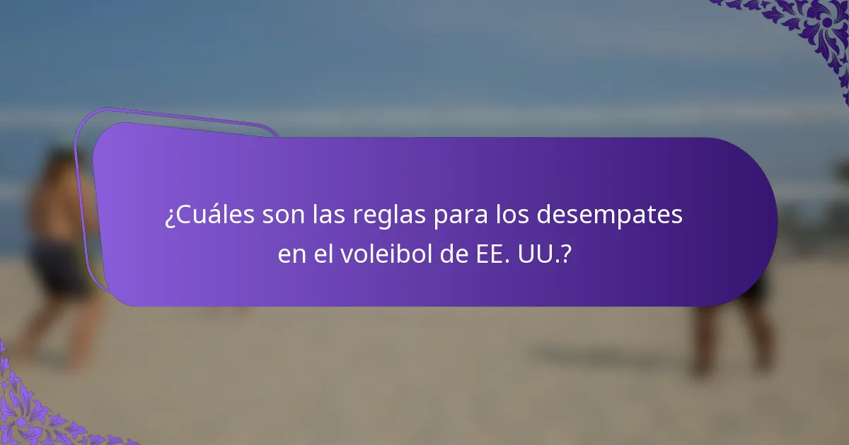 ¿Cuáles son las reglas para los desempates en el voleibol de EE. UU.?