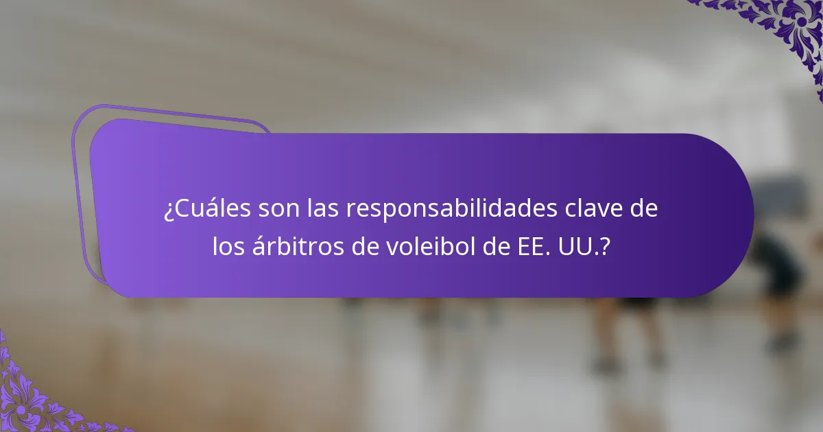 ¿Cuáles son las responsabilidades clave de los árbitros de voleibol de EE. UU.?