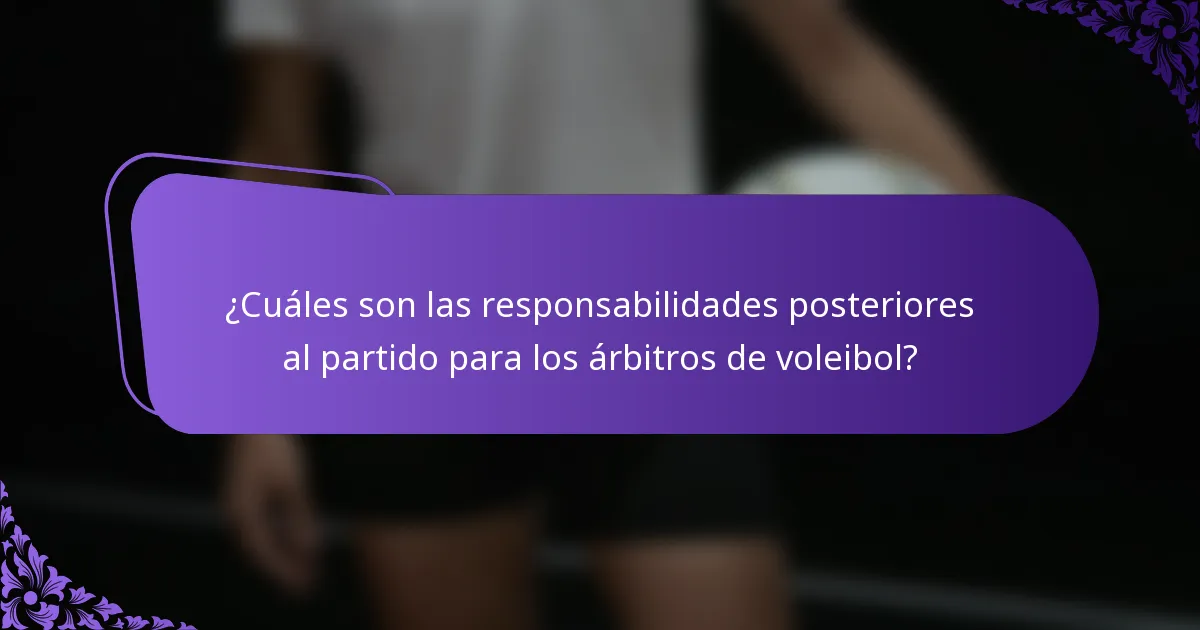 ¿Cuáles son las responsabilidades posteriores al partido para los árbitros de voleibol?