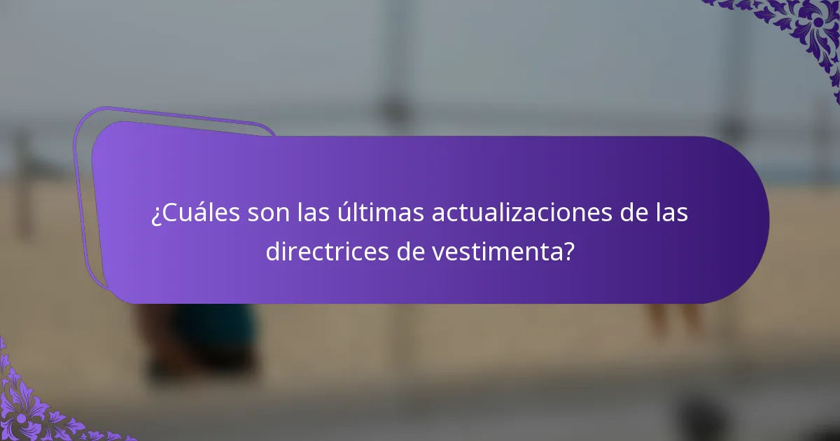 ¿Cuáles son las últimas actualizaciones de las directrices de vestimenta?
