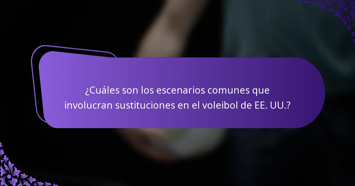 ¿Cuáles son los escenarios comunes que involucran sustituciones en el voleibol de EE. UU.?