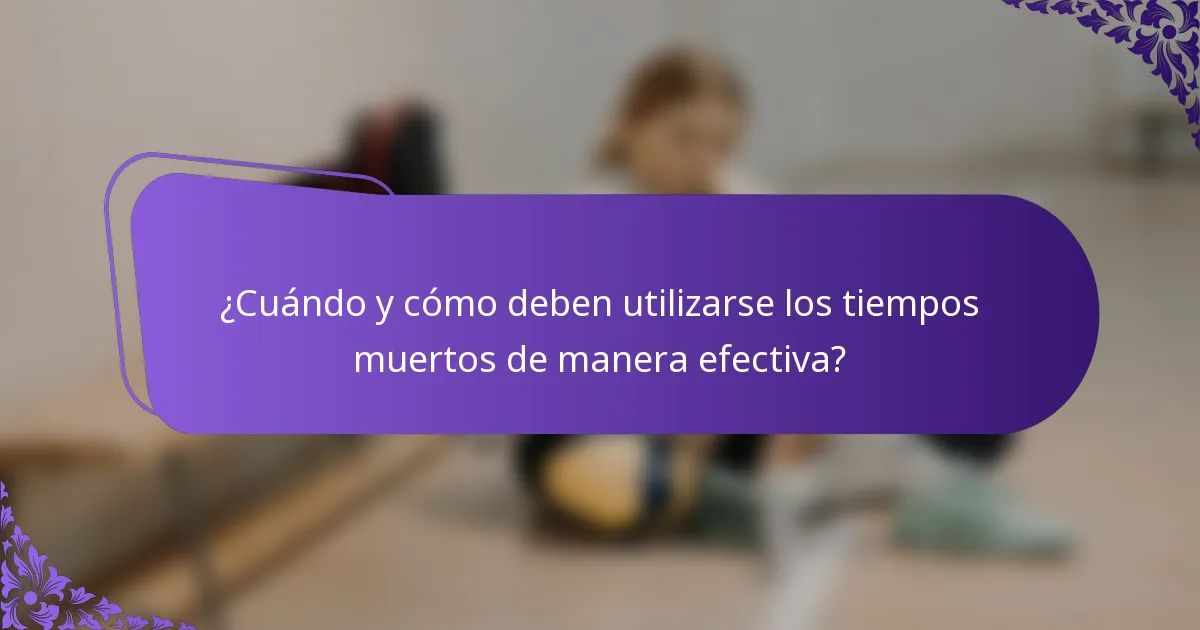 ¿Cuándo y cómo deben utilizarse los tiempos muertos de manera efectiva?