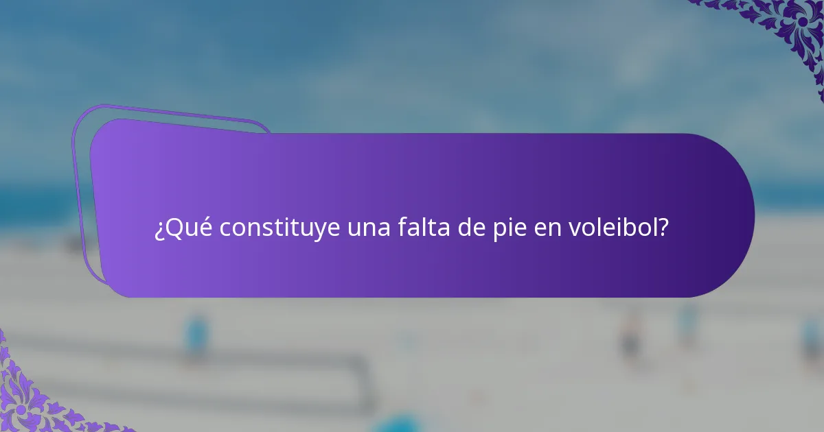 ¿Qué constituye una falta de pie en voleibol?
