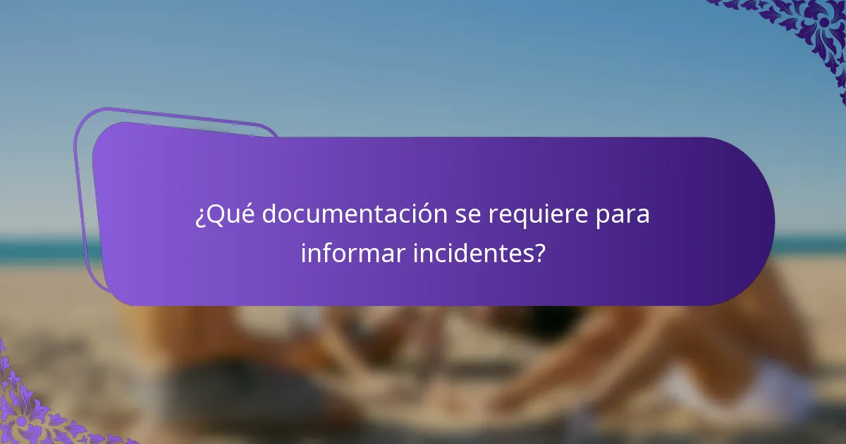 ¿Qué documentación se requiere para informar incidentes?
