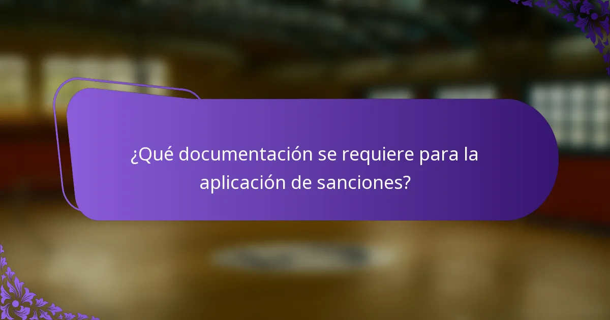 ¿Qué documentación se requiere para la aplicación de sanciones?