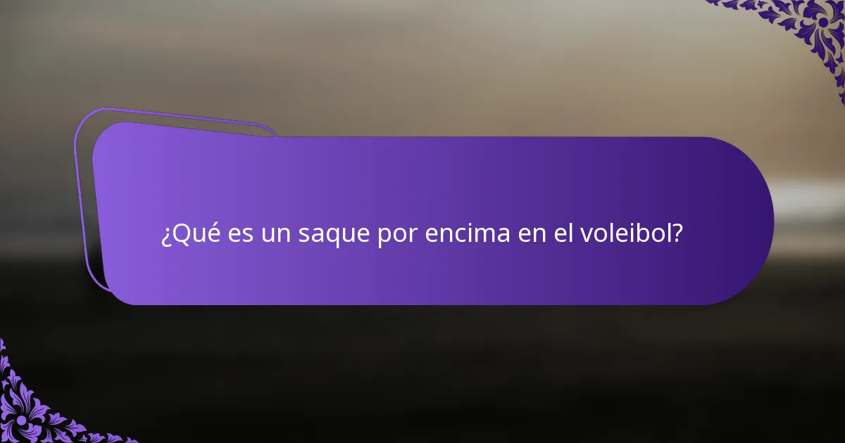 ¿Qué es un saque por encima en el voleibol?