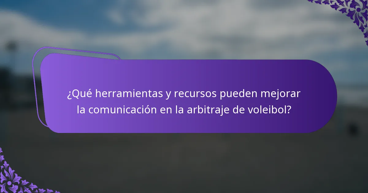 ¿Qué herramientas y recursos pueden mejorar la comunicación en la arbitraje de voleibol?