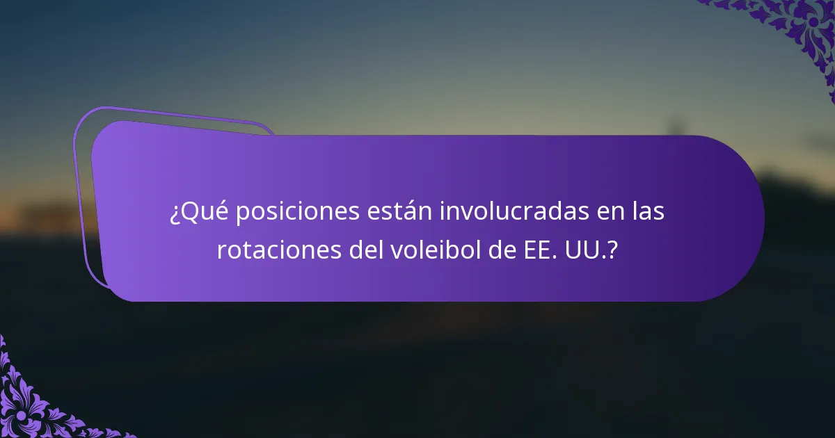 ¿Qué posiciones están involucradas en las rotaciones del voleibol de EE. UU.?
