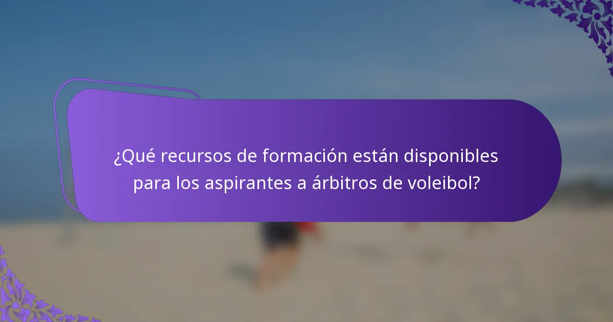 ¿Qué recursos de formación están disponibles para los aspirantes a árbitros de voleibol?