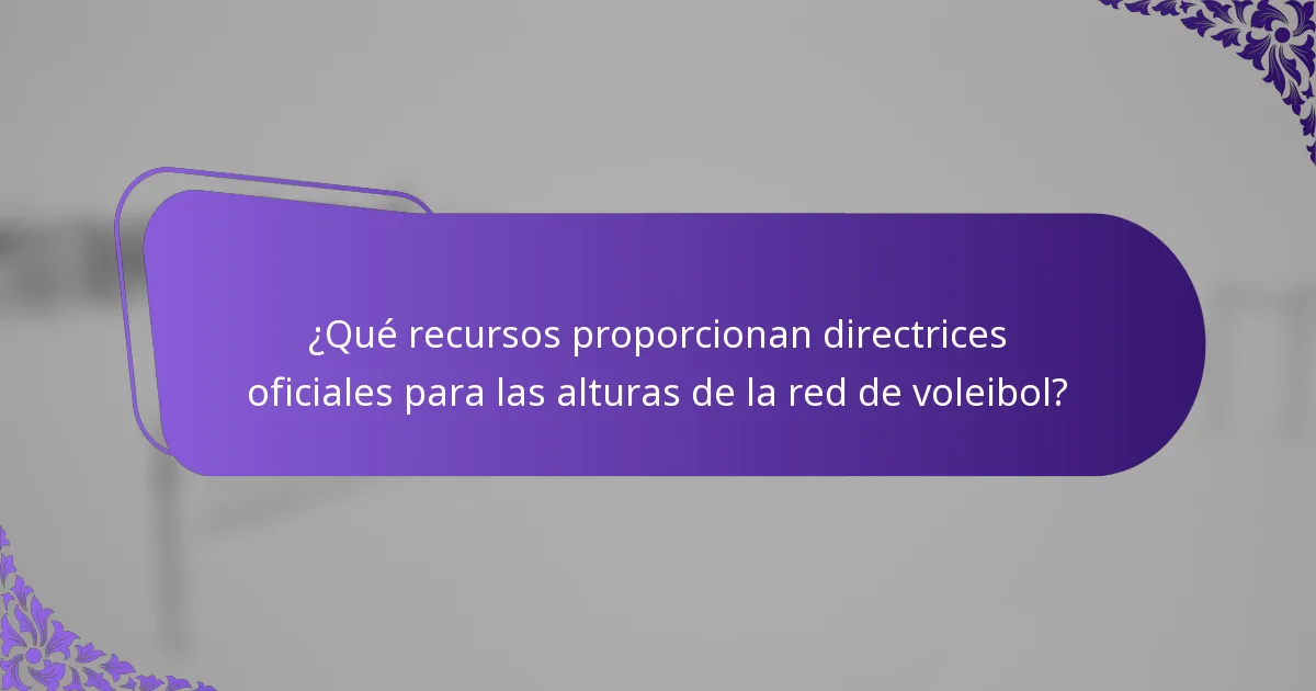 ¿Qué recursos proporcionan directrices oficiales para las alturas de la red de voleibol?